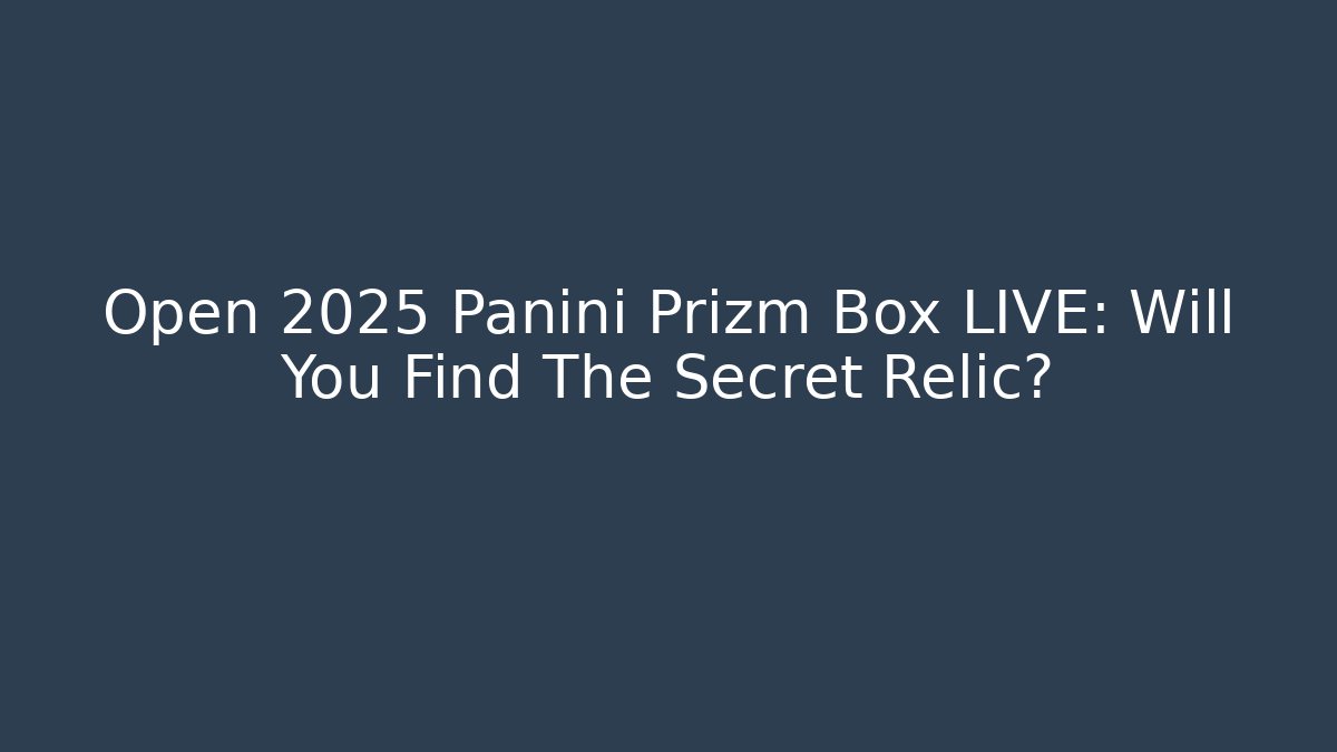 Open 2025 Panini Prizm Box LIVE: Will You Find The Secret Relic?
