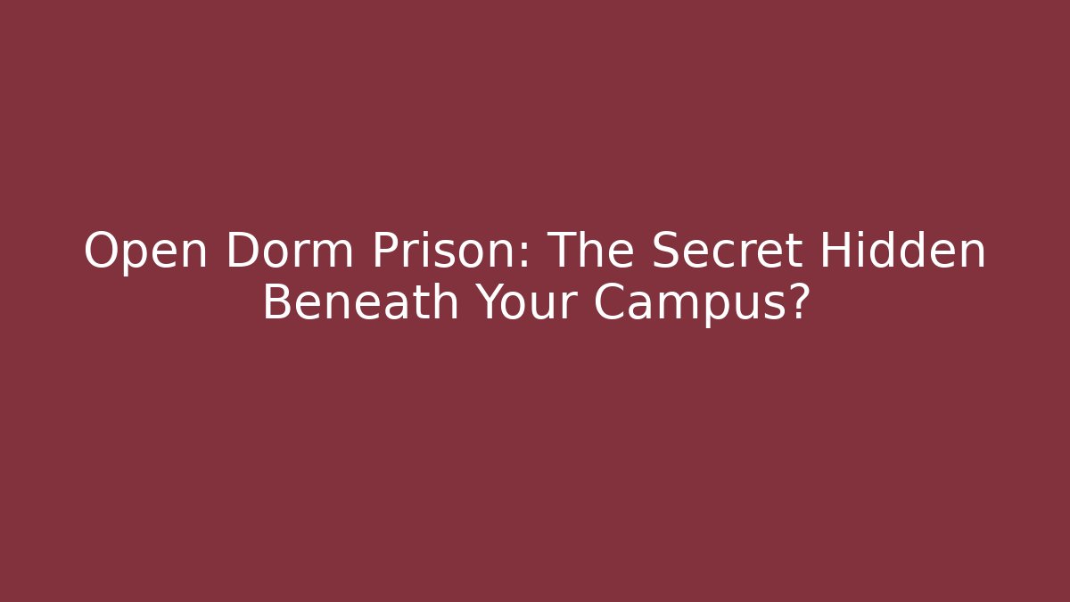 Open Dorm Prison: The Secret Hidden Beneath Your Campus?