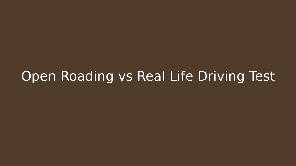 Open Roading vs Real Life Driving Test