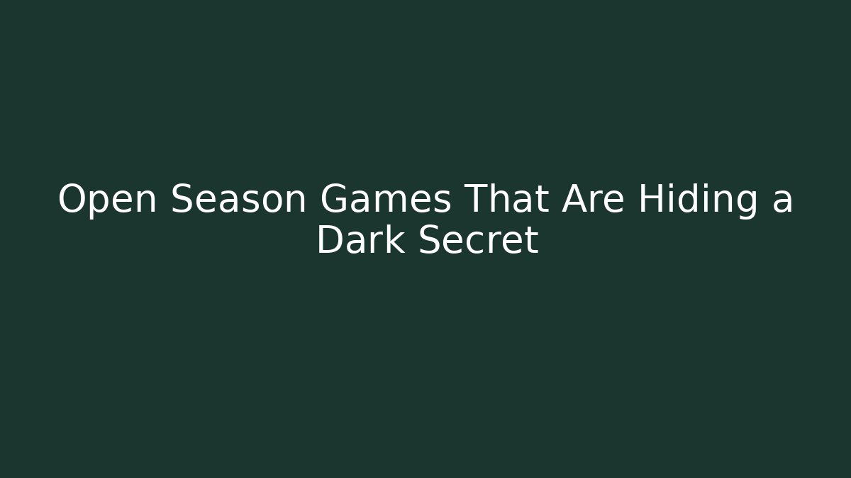 Open Season Games That Are Hiding a Dark Secret