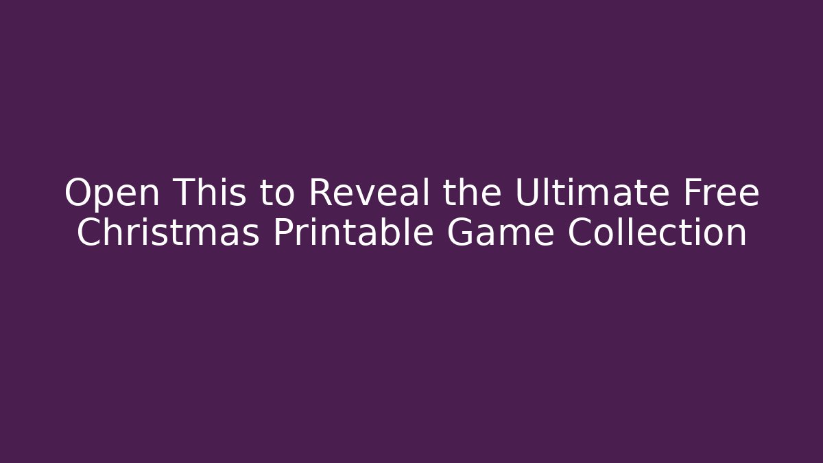 Open This to Reveal the Ultimate Free Christmas Printable Game Collection