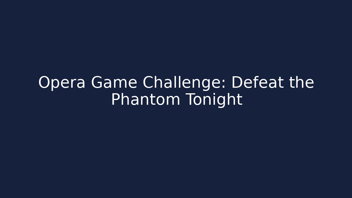 Opera Game Challenge: Defeat the Phantom Tonight