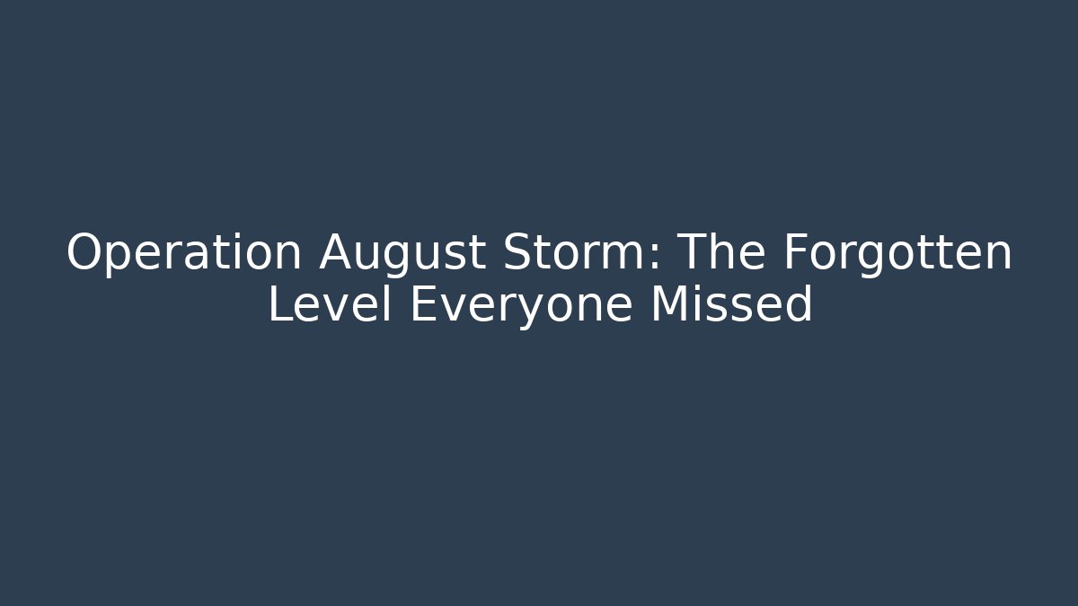 Operation August Storm: The Forgotten Level Everyone Missed