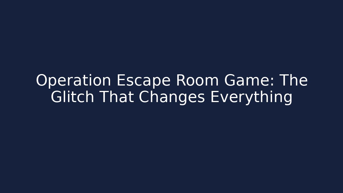 Operation Escape Room Game: The Glitch That Changes Everything