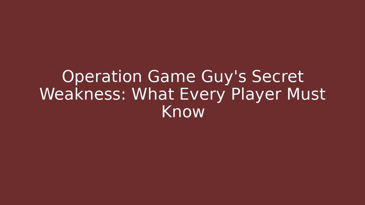 Operation Game Guy's Secret Weakness: What Every Player Must Know