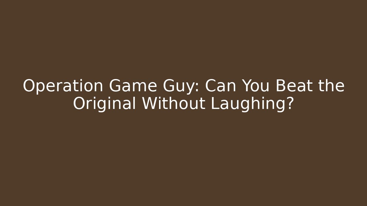Operation Game Guy: Can You Beat the Original Without Laughing?