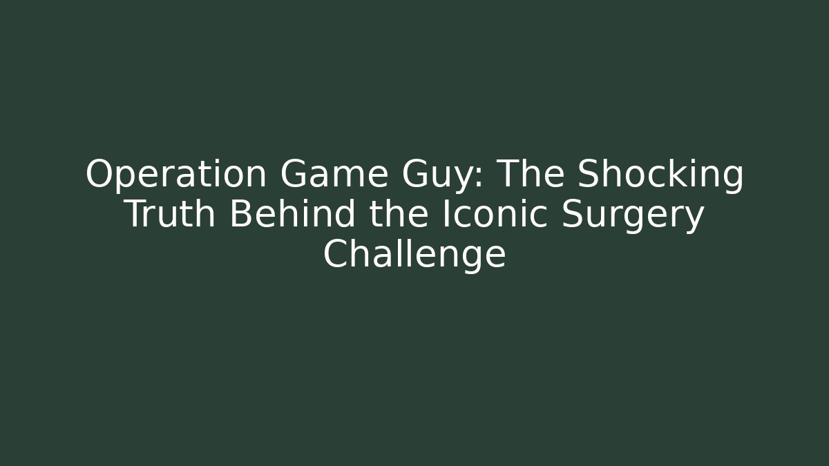 Operation Game Guy: The Shocking Truth Behind the Iconic Surgery Challenge