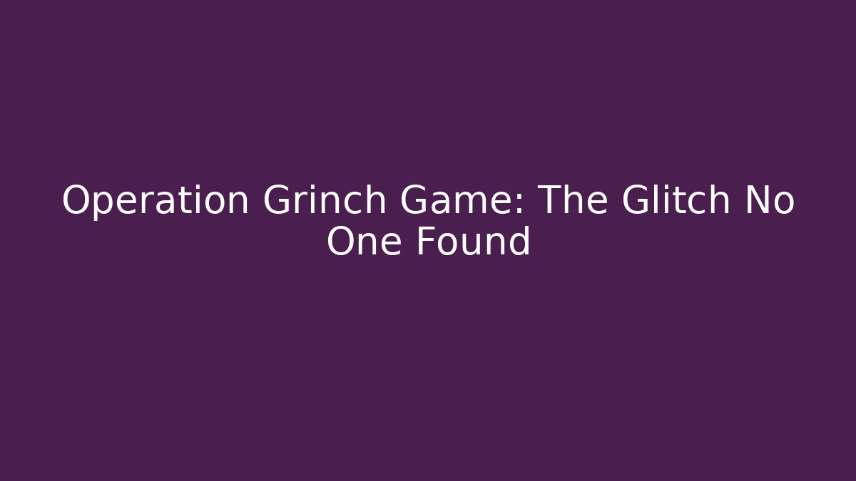 Operation Grinch Game: The Glitch No One Found - Vintage E-Juice