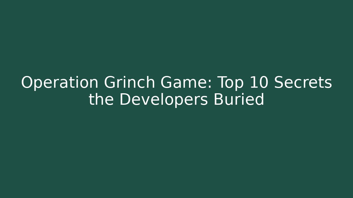 Operation Grinch Game: Top 10 Secrets the Developers Buried