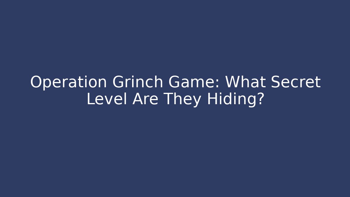 Operation Grinch Game: What Secret Level Are They Hiding?