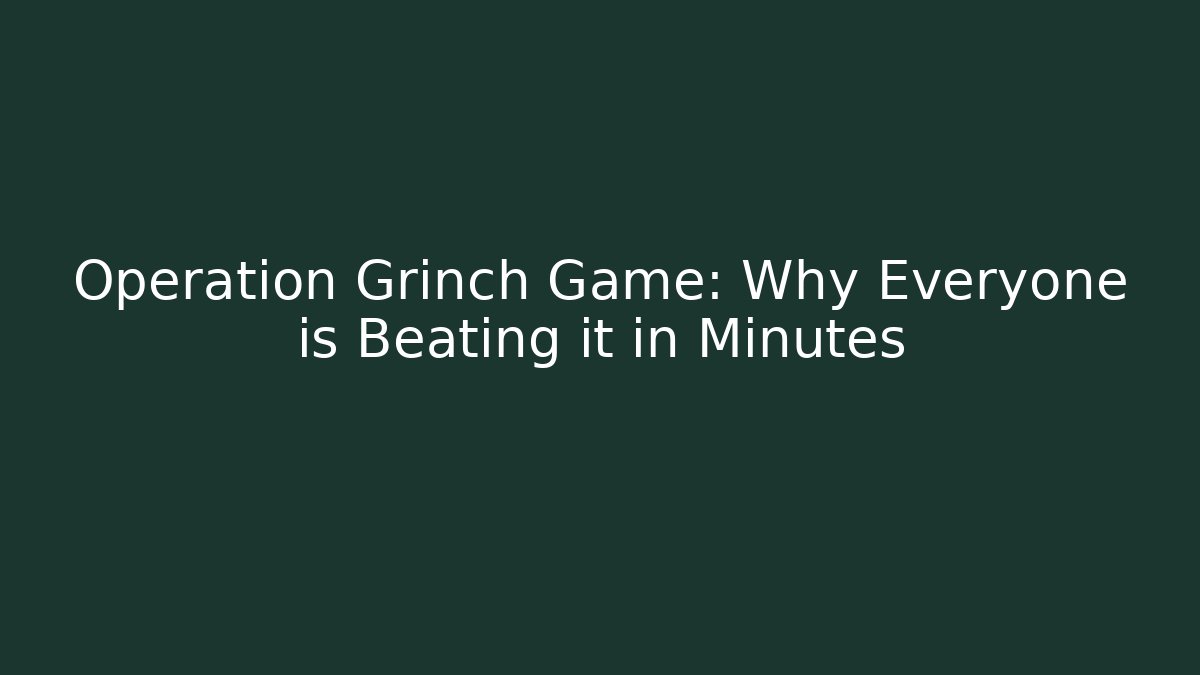 Operation Grinch Game: Why Everyone is Beating it in Minutes