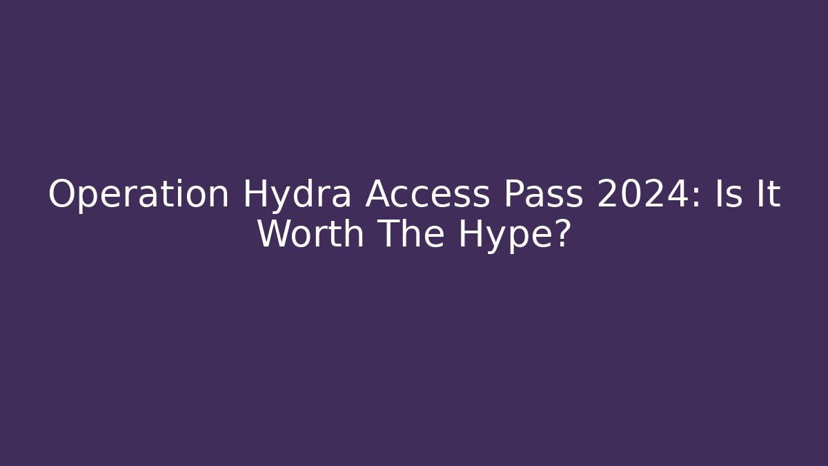 Operation Hydra Access Pass 2024: Is It Worth The Hype?
