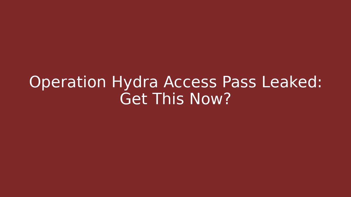 Operation Hydra Access Pass Leaked: Get This Now?