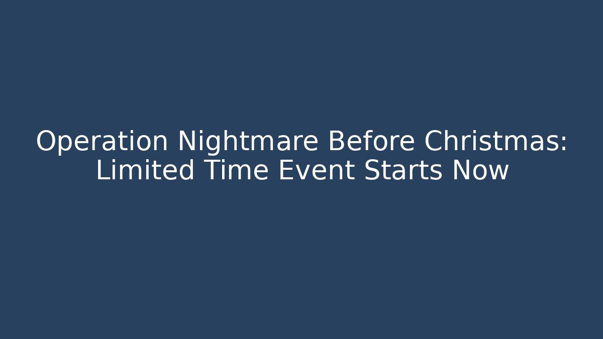 Operation Nightmare Before Christmas: Limited Time Event Starts Now