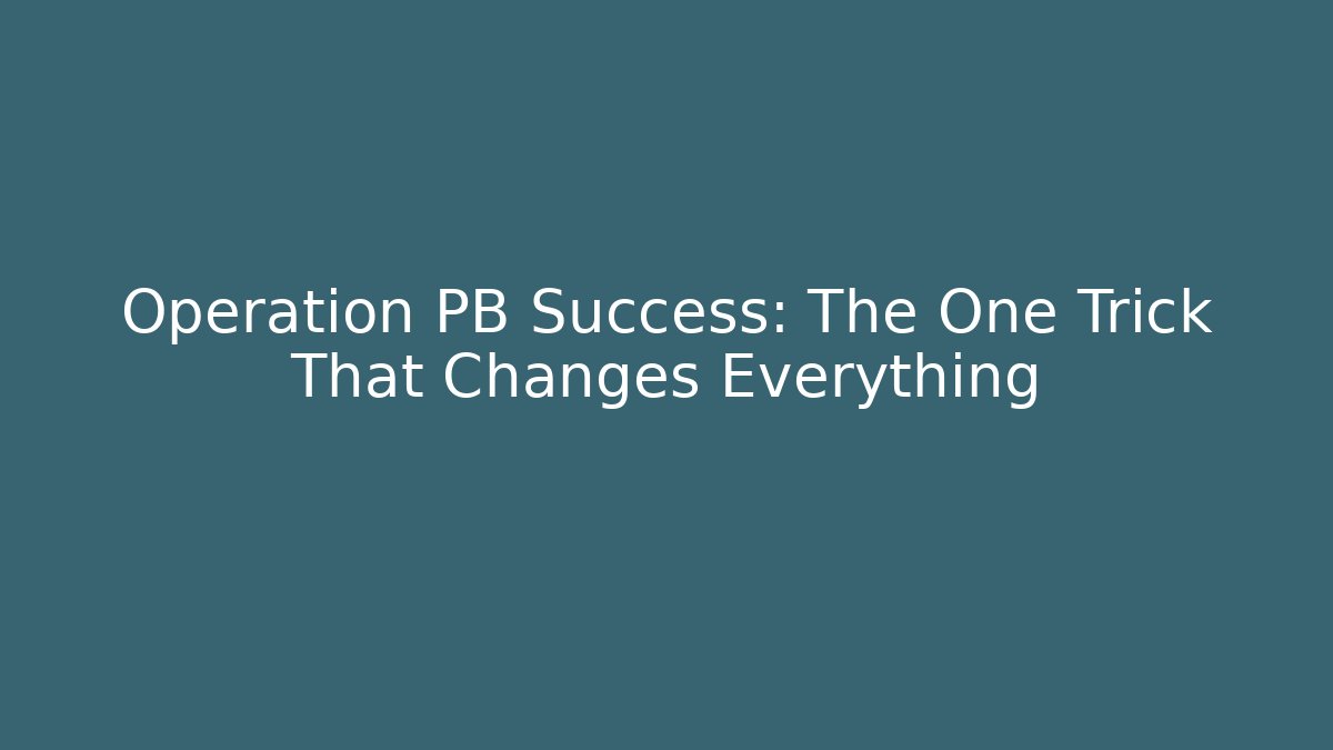 Operation PB Success: The One Trick That Changes Everything