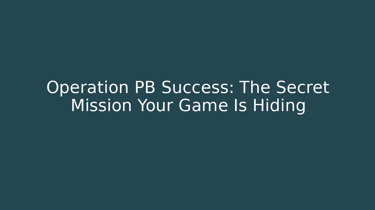 Operation PB Success: The Secret Mission Your Game Is Hiding