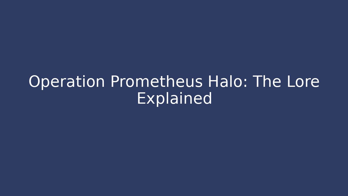 Operation Prometheus Halo: The Lore Explained - Vintage E-Juice