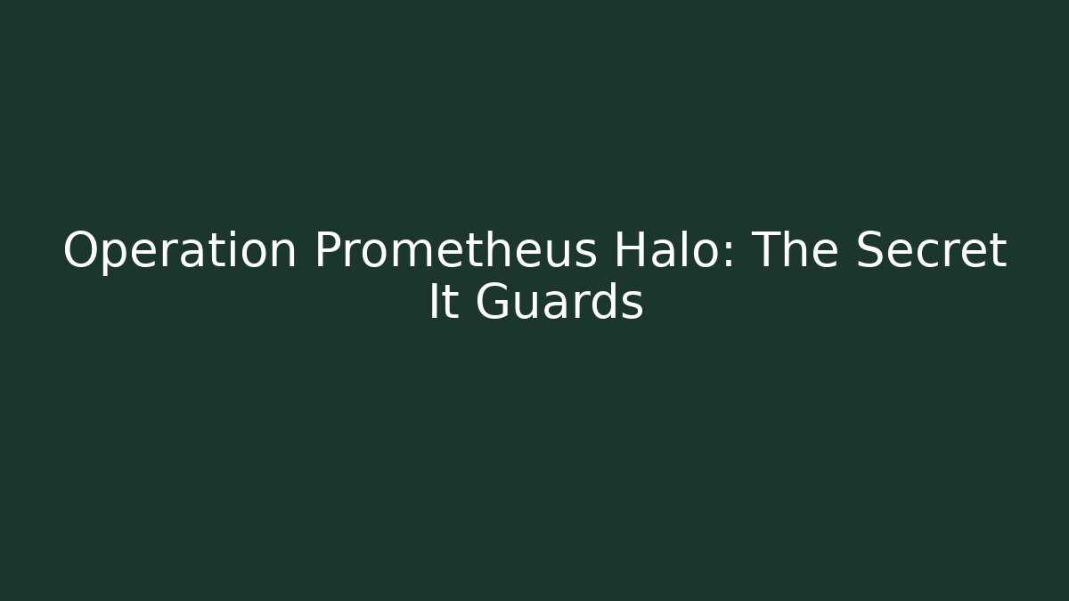 Operation Prometheus Halo: The Secret It Guards