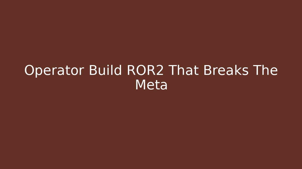 Operator Build ROR2 That Breaks The Meta