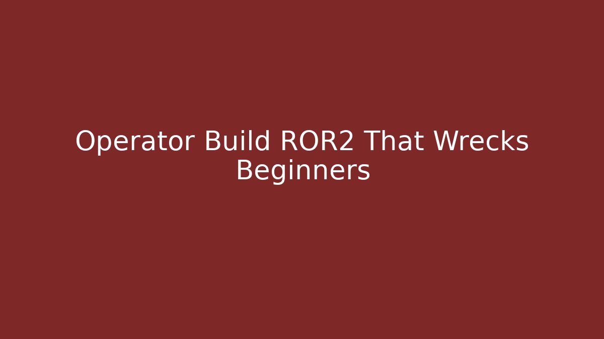 Operator Build ROR2 That Wrecks Beginners