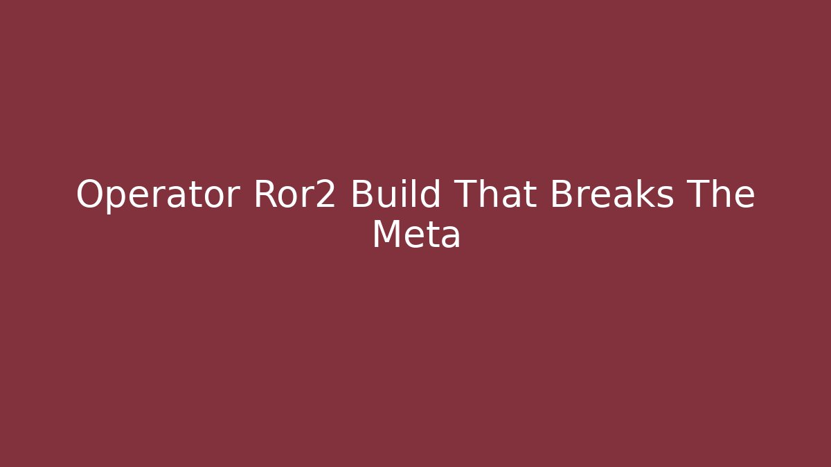 Operator Ror2 Build That Breaks The Meta
