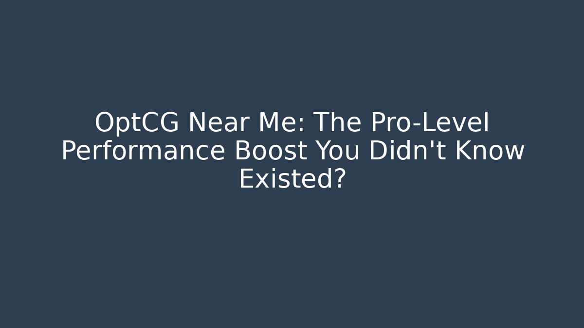 OptCG Near Me: The Pro-Level Performance Boost You Didn't Know Existed?