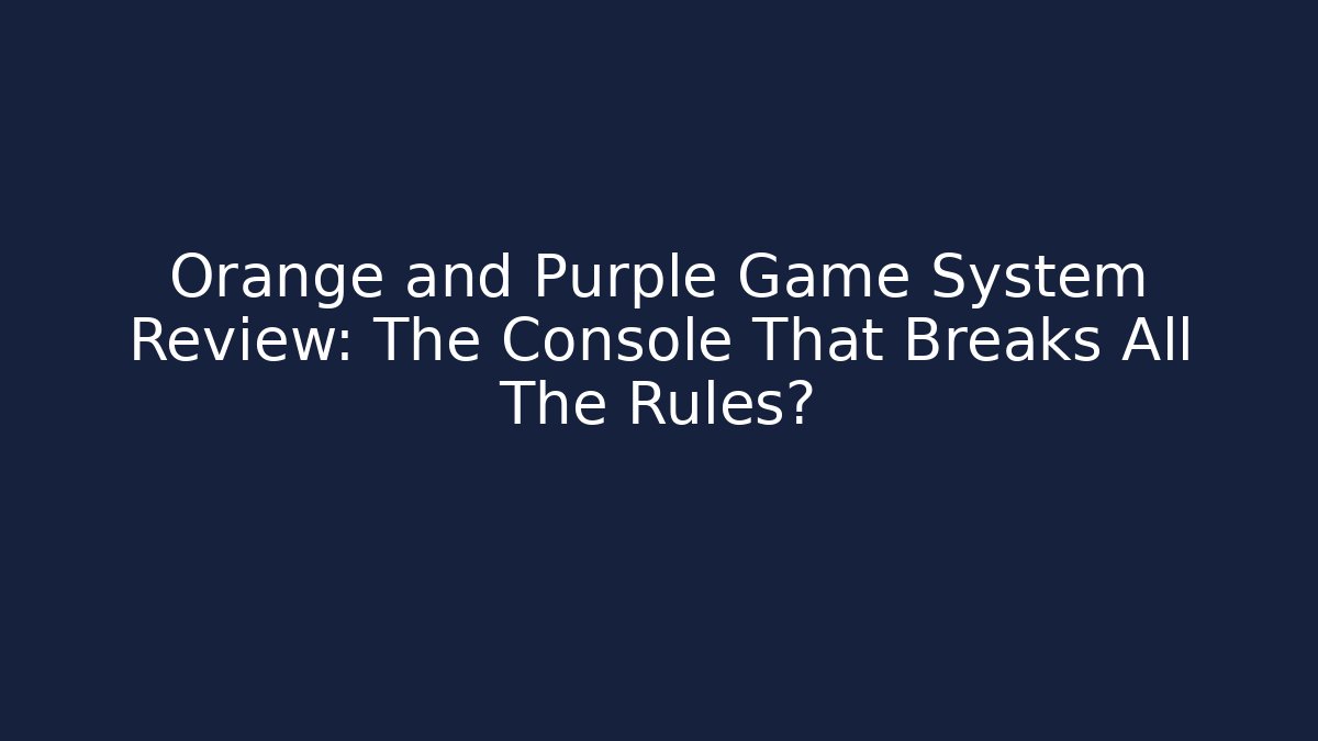 Orange and Purple Game System Review: The Console That Breaks All The Rules?