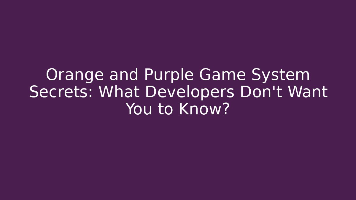 Orange and Purple Game System Secrets: What Developers Don’t Want You to Know?