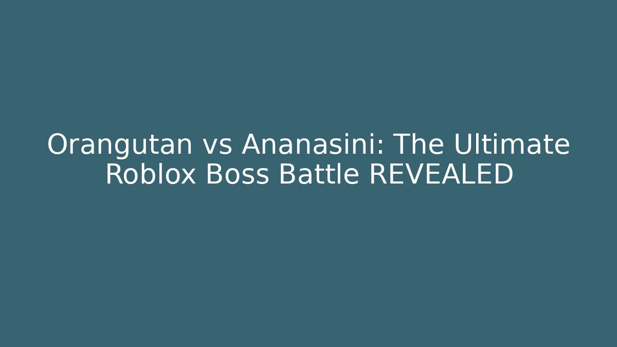 Orangutan vs Ananasini: The Ultimate Roblox Boss Battle REVEALED