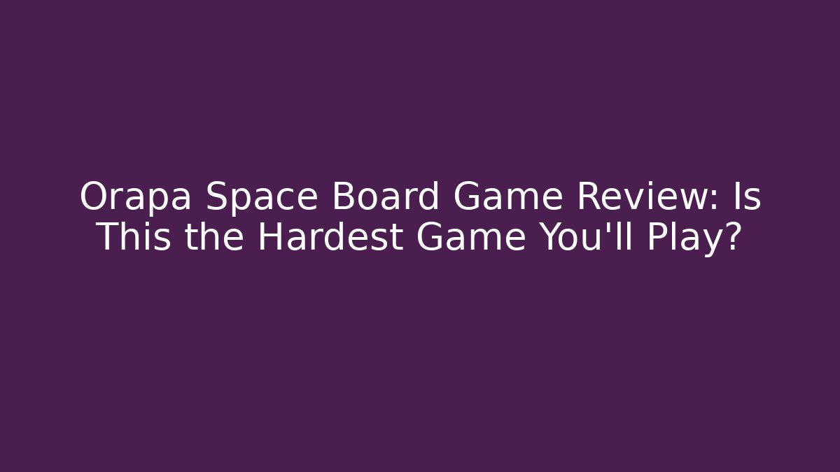 Orapa Space Board Game Review: Is This the Hardest Game You'll Play?