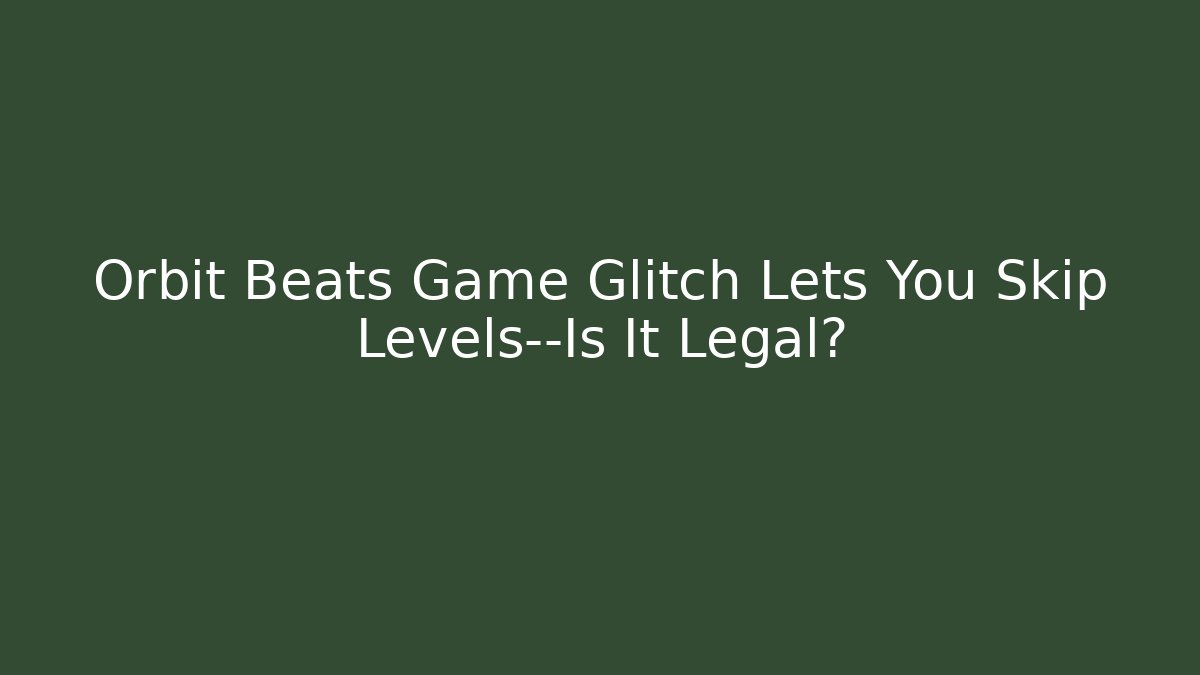 Orbit Beats Game Glitch Lets You Skip Levels—Is It Legal?