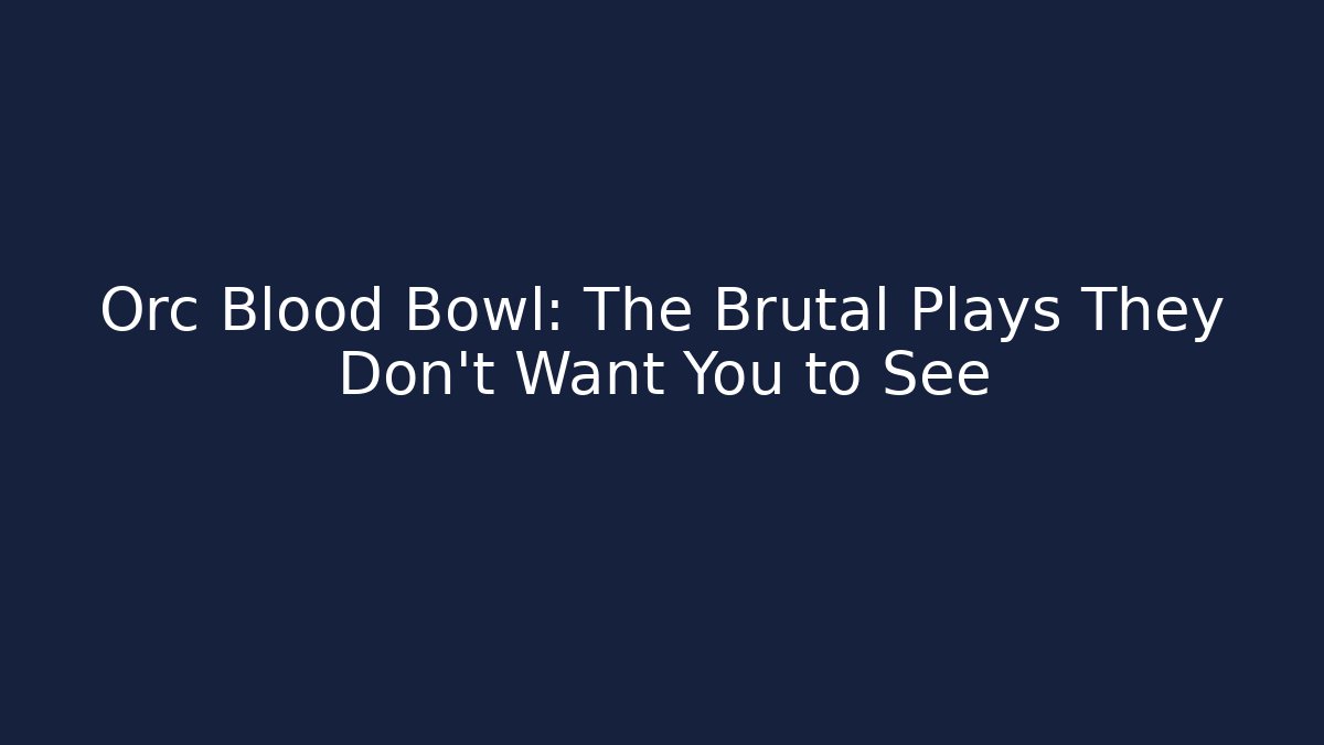 Orc Blood Bowl: The Brutal Plays They Don't Want You to See