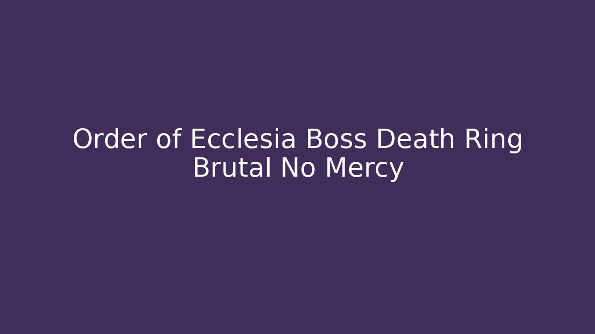 Order of Ecclesia Boss Death Ring Brutal No Mercy