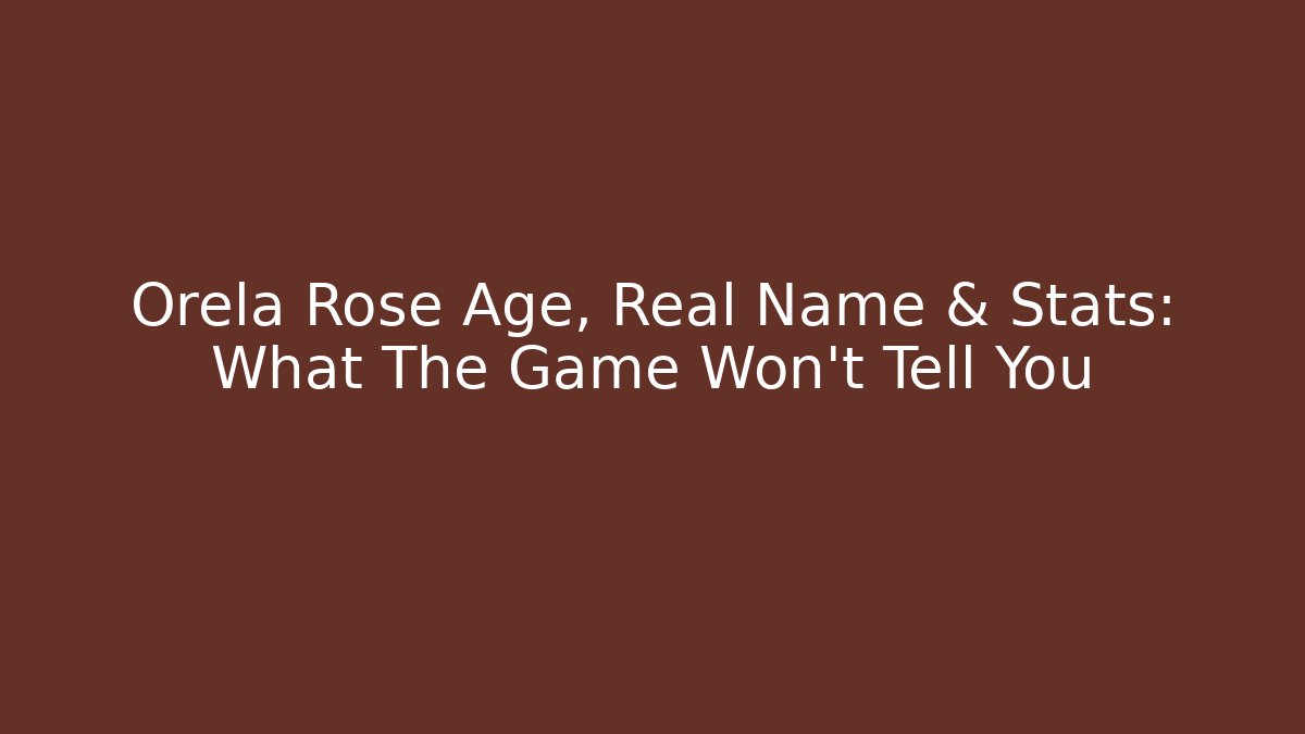 Orela Rose Age, Real Name & Stats: What The Game Won't Tell You