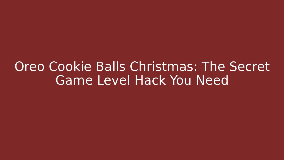 Oreo Cookie Balls Christmas: The Secret Game Level Hack You Need