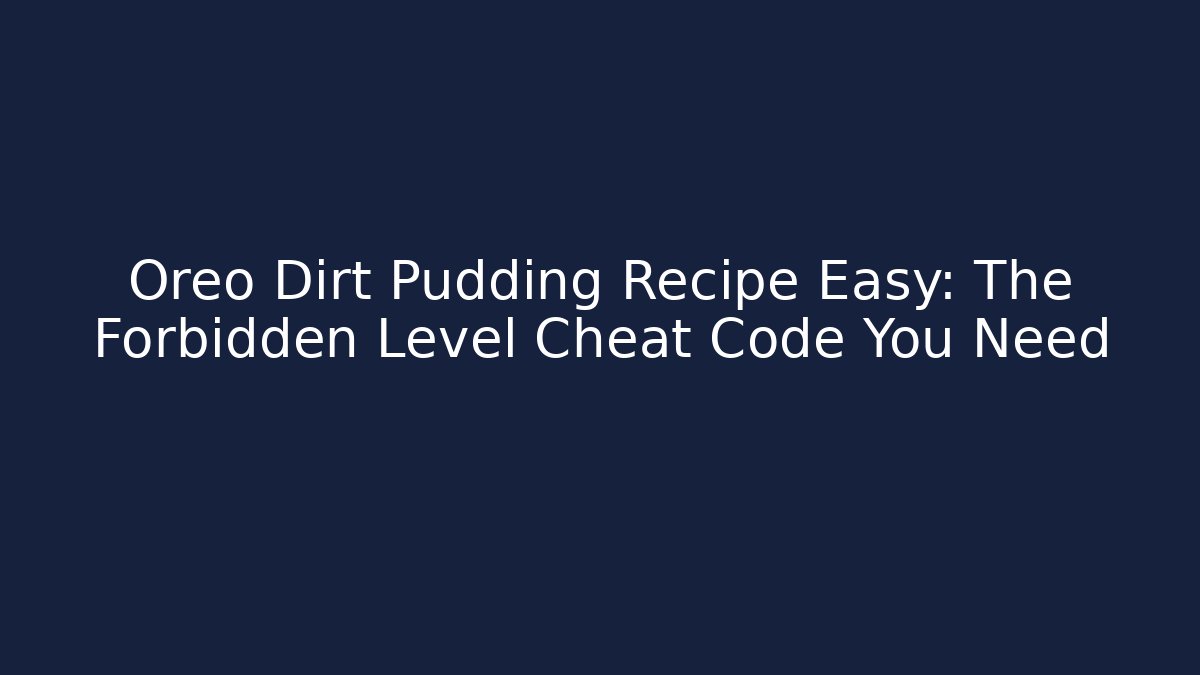 Oreo Dirt Pudding Recipe Easy: The Forbidden Level Cheat Code You Need