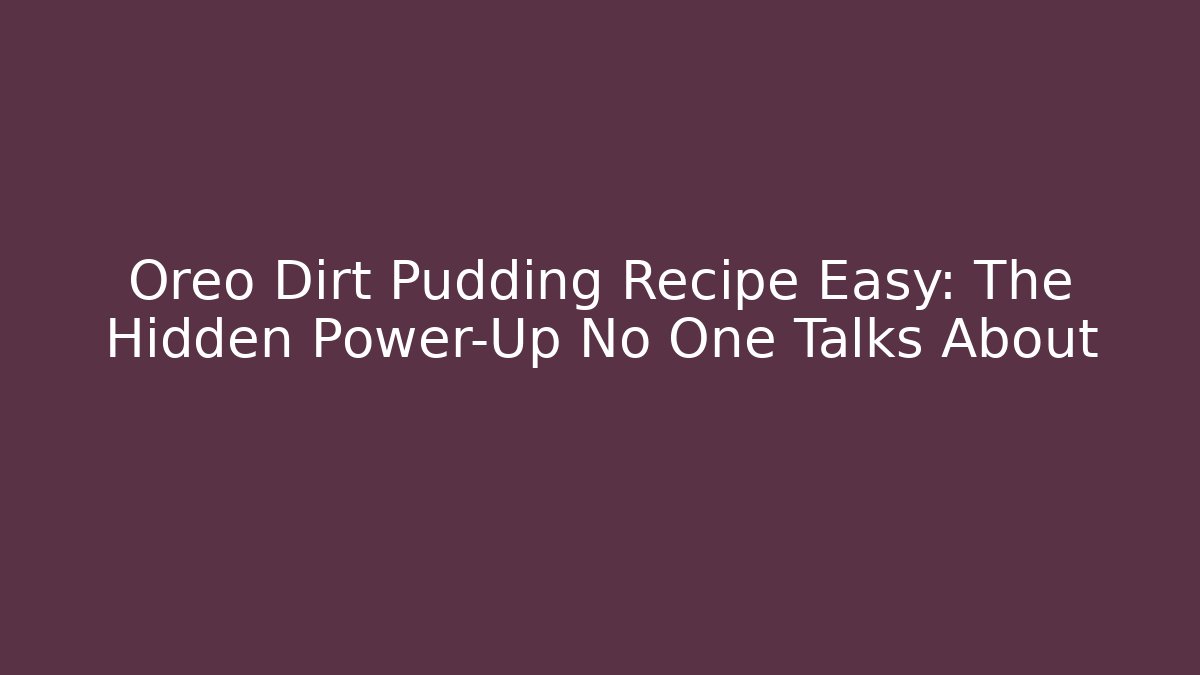 Oreo Dirt Pudding Recipe Easy: The Hidden Power-Up No One Talks About