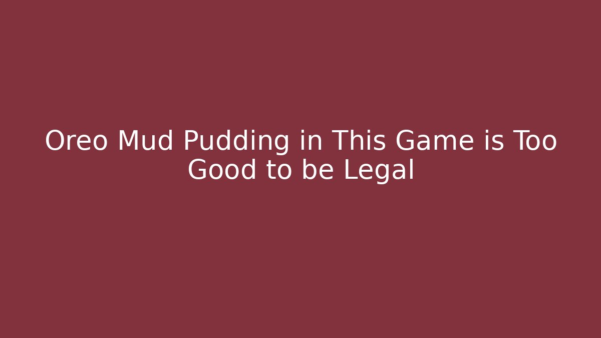 Oreo Mud Pudding in This Game is Too Good to be Legal