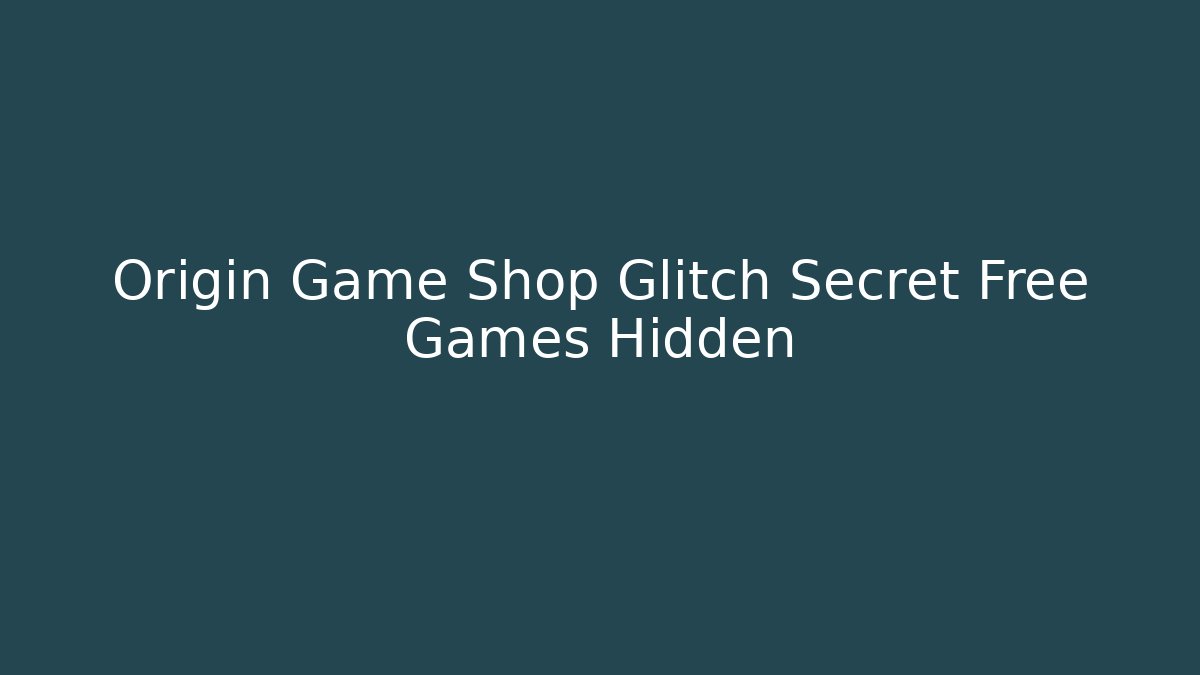 Origin Game Shop Glitch Secret Free Games Hidden - Vintage E-Juice