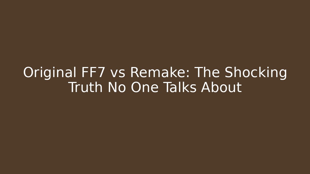 Original FF7 vs Remake: The Shocking Truth No One Talks About - Vintage E-Juice
