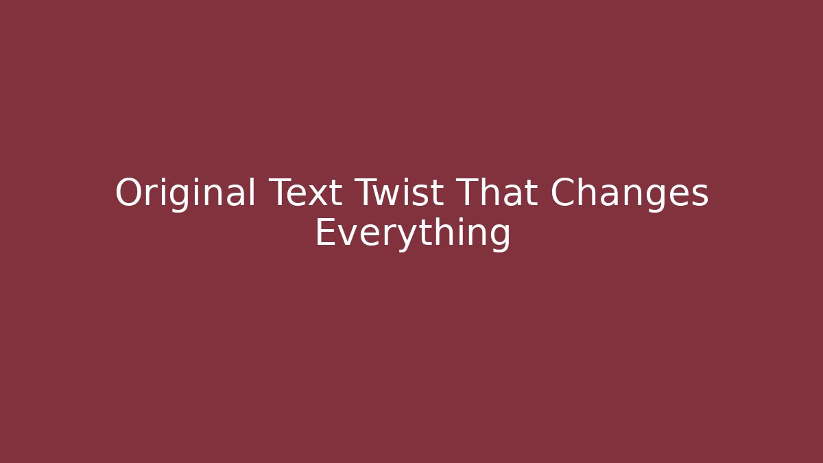 Original Text Twist That Changes Everything