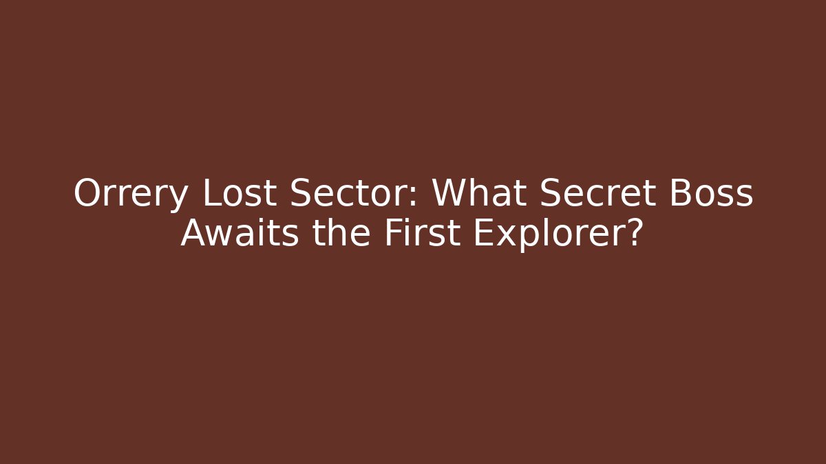 Orrery Lost Sector: What Secret Boss Awaits the First Explorer?
