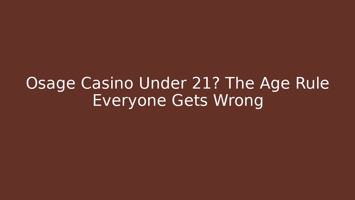 Osage Casino Under 21? The Age Rule Everyone Gets Wrong