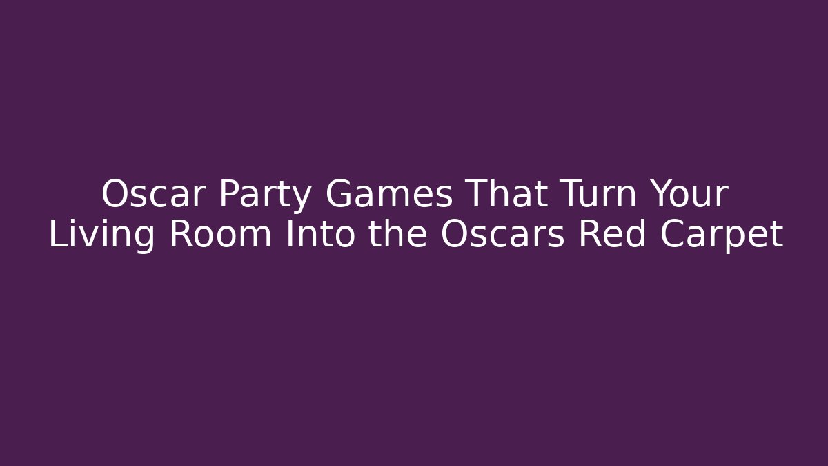 Oscar Party Games That Turn Your Living Room Into the Oscars Red Carpet
