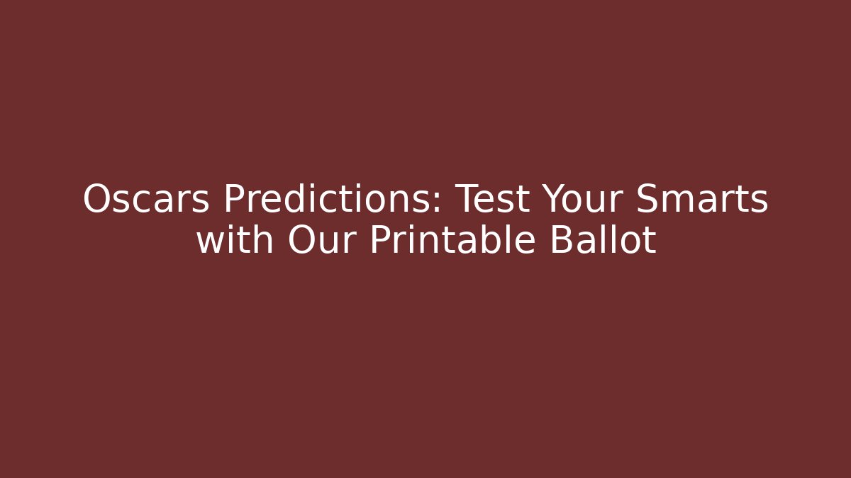 Oscars Predictions: Test Your Smarts with Our Printable Ballot