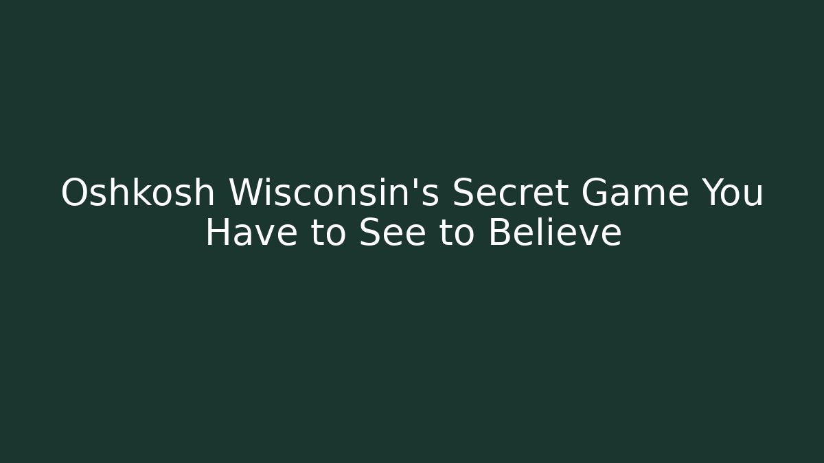 Oshkosh Wisconsin's Secret Game You Have to See to Believe