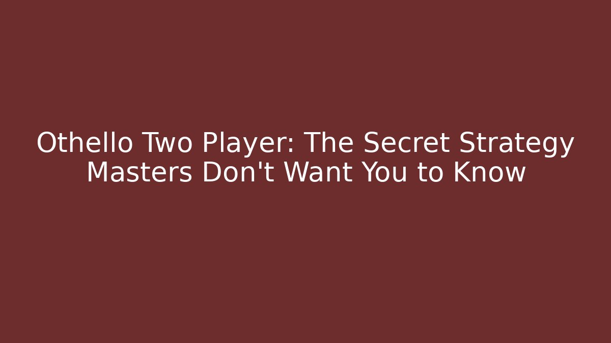 Othello Two Player: The Secret Strategy Masters Don't Want You to Know