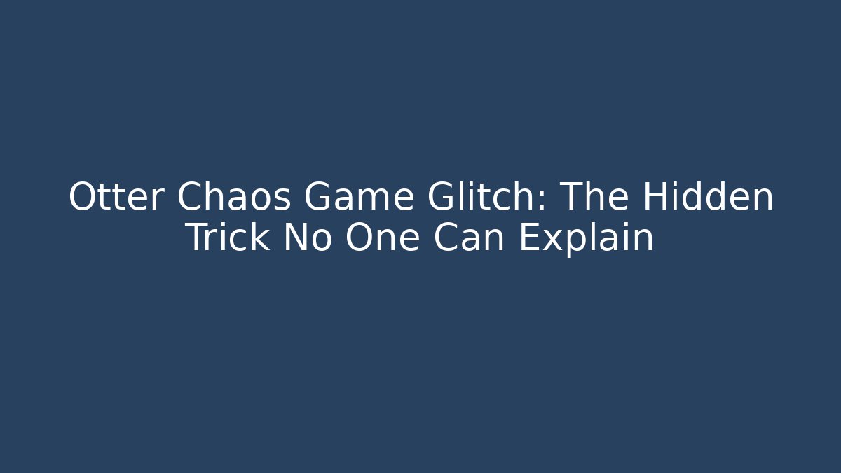 Otter Chaos Game Glitch: The Hidden Trick No One Can Explain