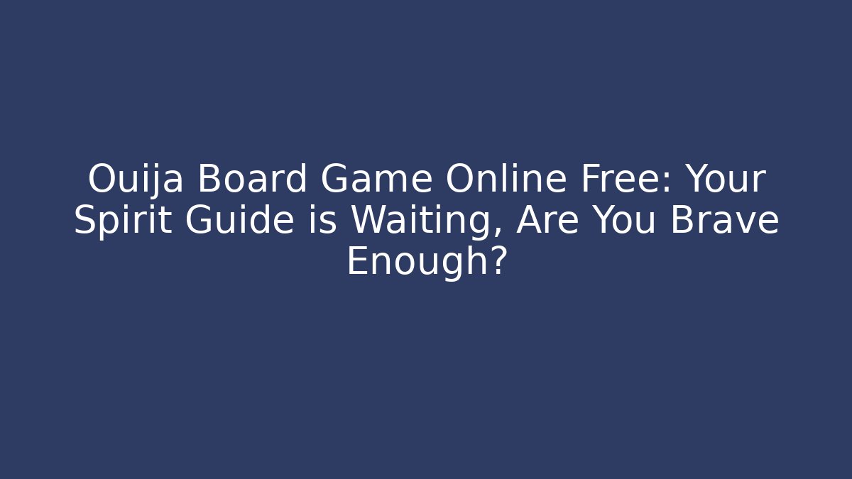 Ouija Board Game Online Free: Your Spirit Guide is Waiting, Are You Brave Enough?