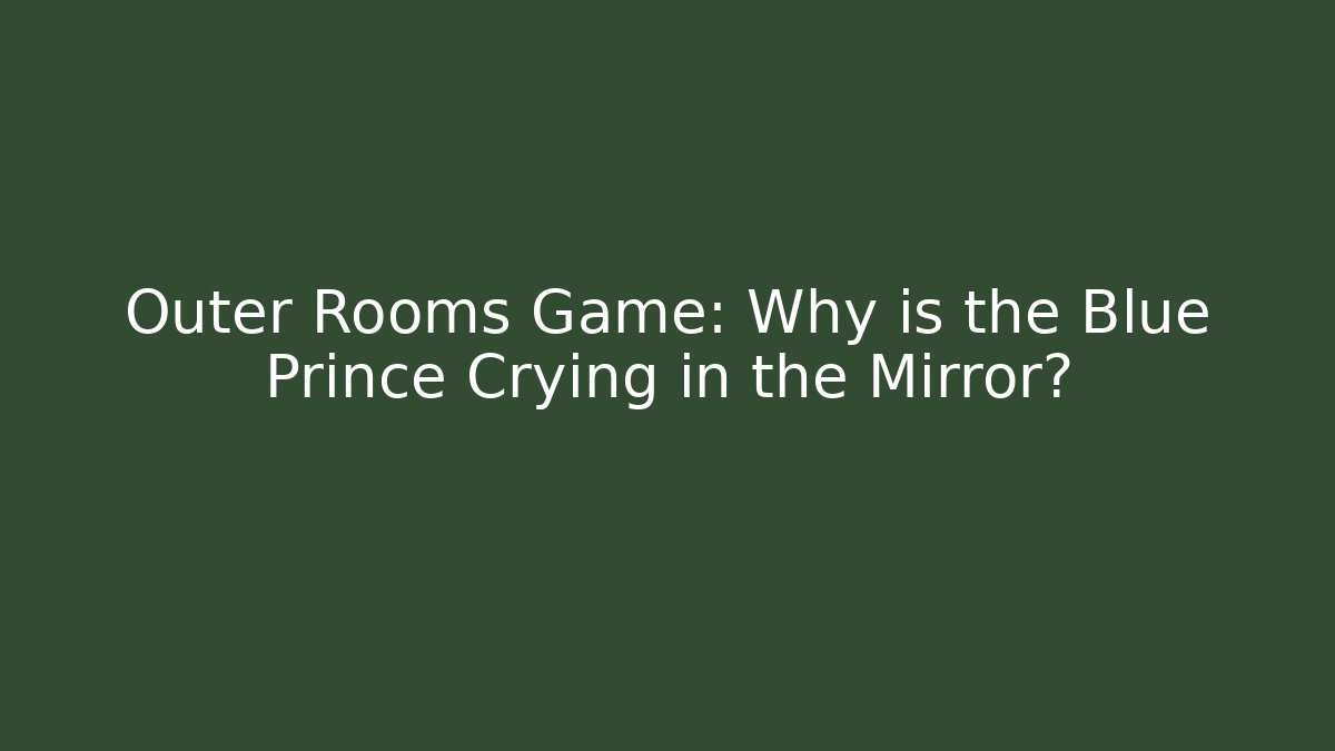 Outer Rooms Game: Why is the Blue Prince Crying in the Mirror?